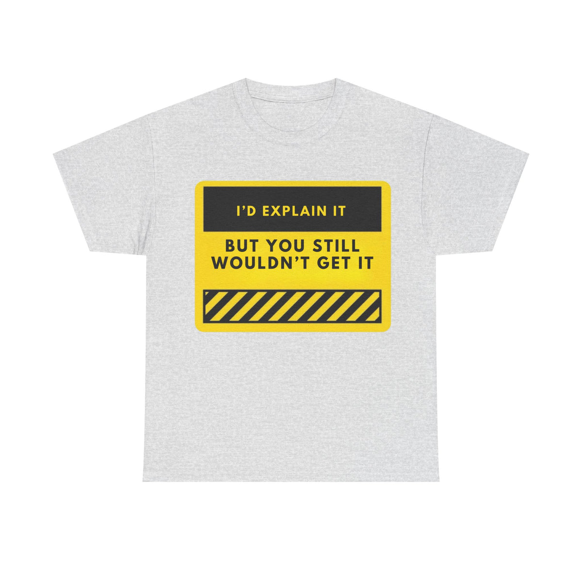 Funny Graphic Tee – “I’d Explain It But You Still Wouldn’t Get It” Yellow Warning Shirt
