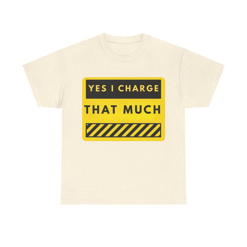 T-Shirt — "Yes I Charge That Much" Graphic Tee (Funny Fee Statement)