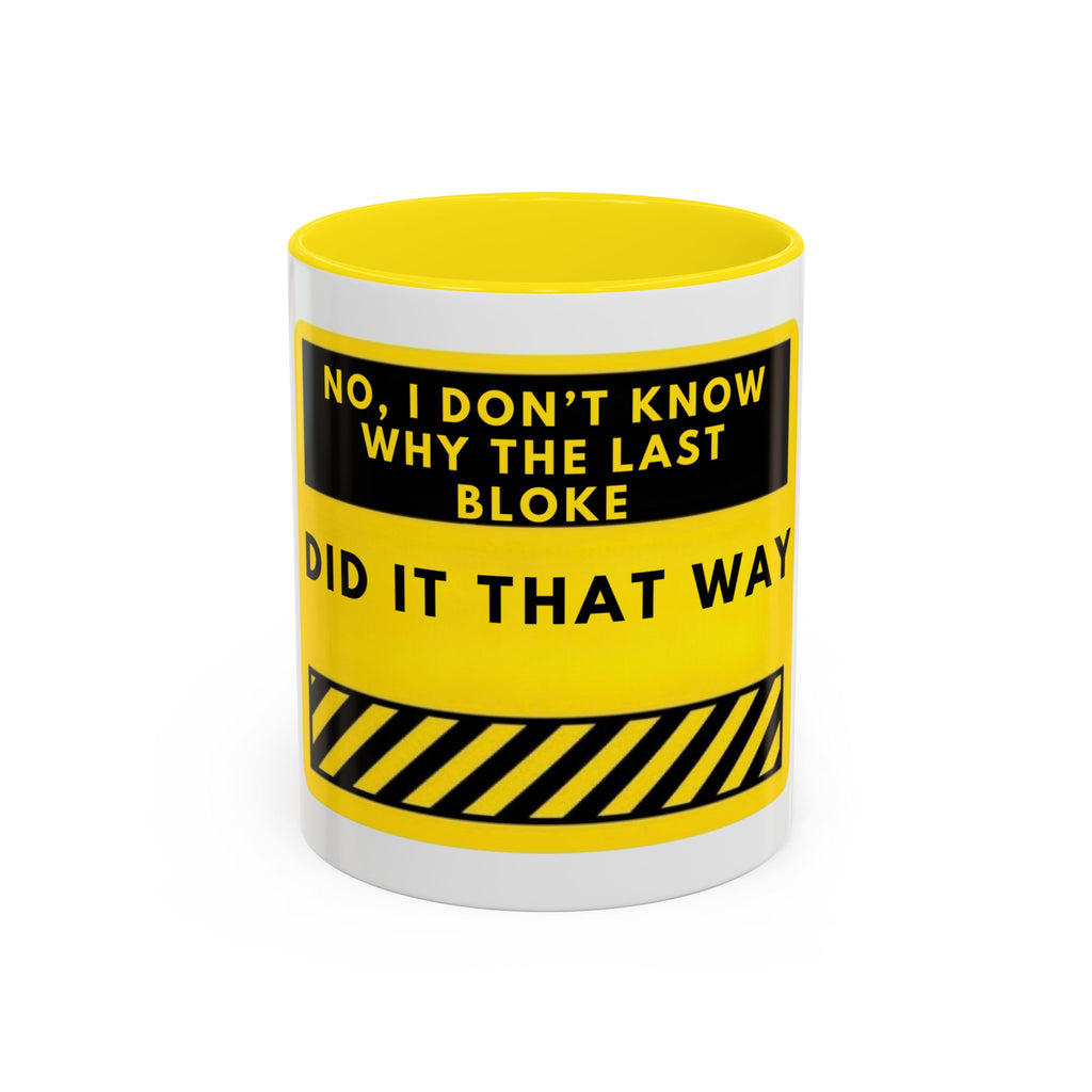 Accent Coffee Mug — Funny 'No, I Don't Know Why The Last Bloke Did It That Way' Yellow Warning Sign