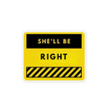 She’ll Be Right Magnet — Humorous Yellow Warning Fridge Magnet