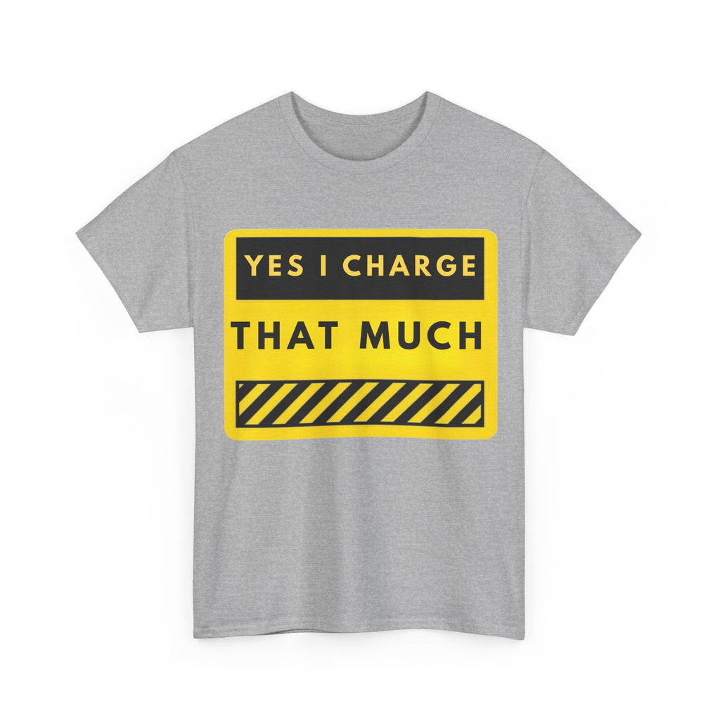 T-Shirt — "Yes I Charge That Much" Graphic Tee (Funny Fee Statement)