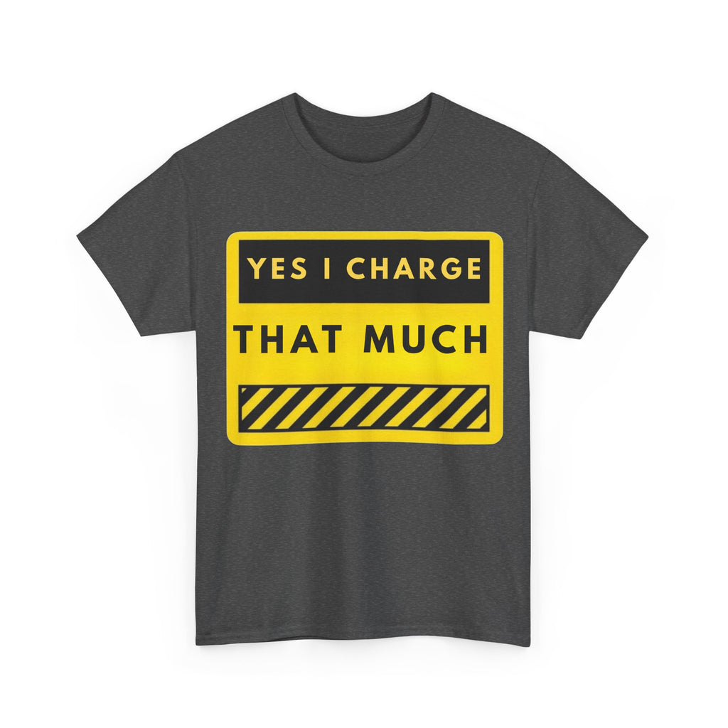T-Shirt — "Yes I Charge That Much" Graphic Tee (Funny Fee Statement)