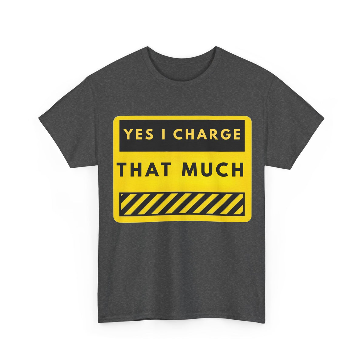 T-Shirt — "Yes I Charge That Much" Graphic Tee (Funny Fee Statement)
