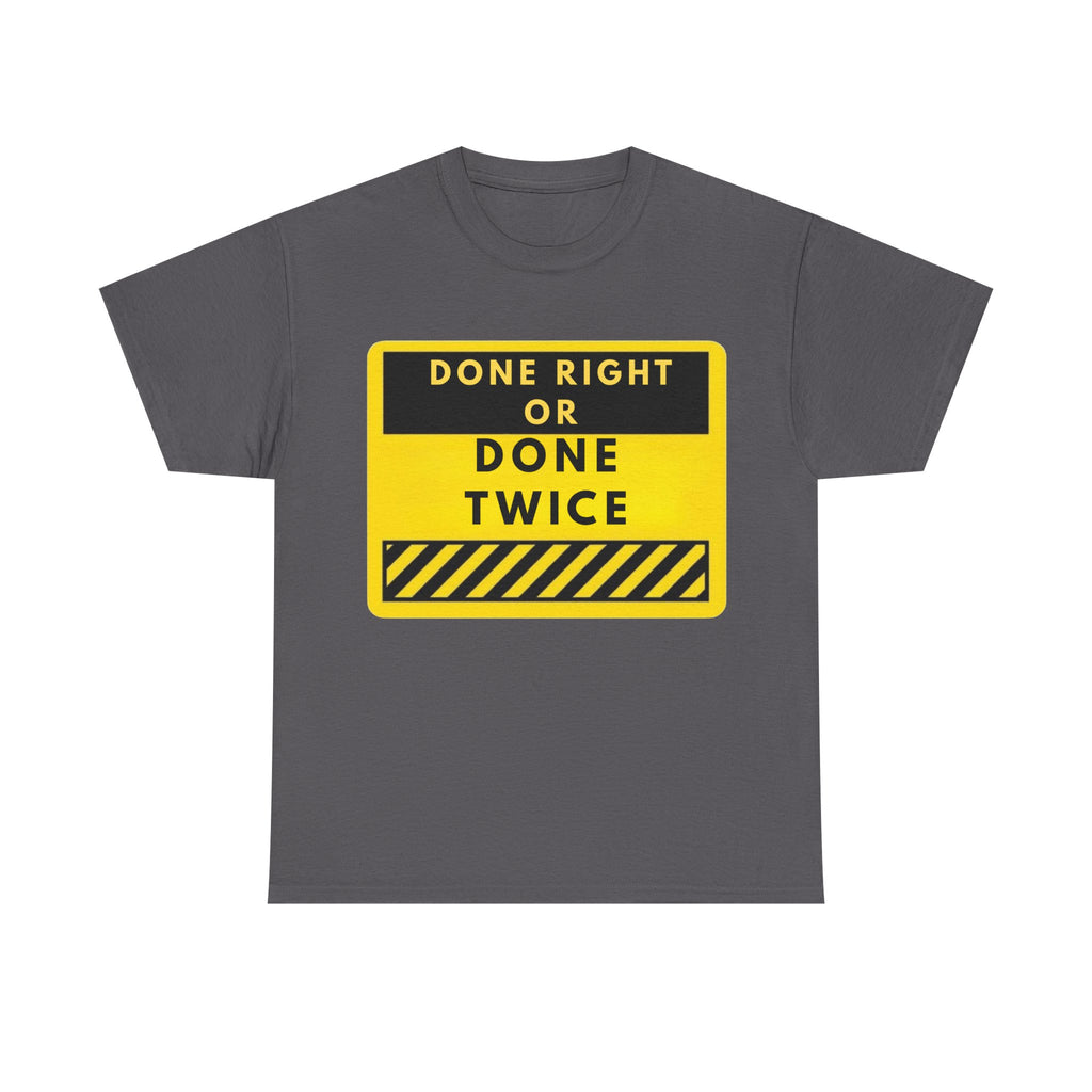 Done Right or Done Twice T-Shirt — Construction Safety Sign Tee