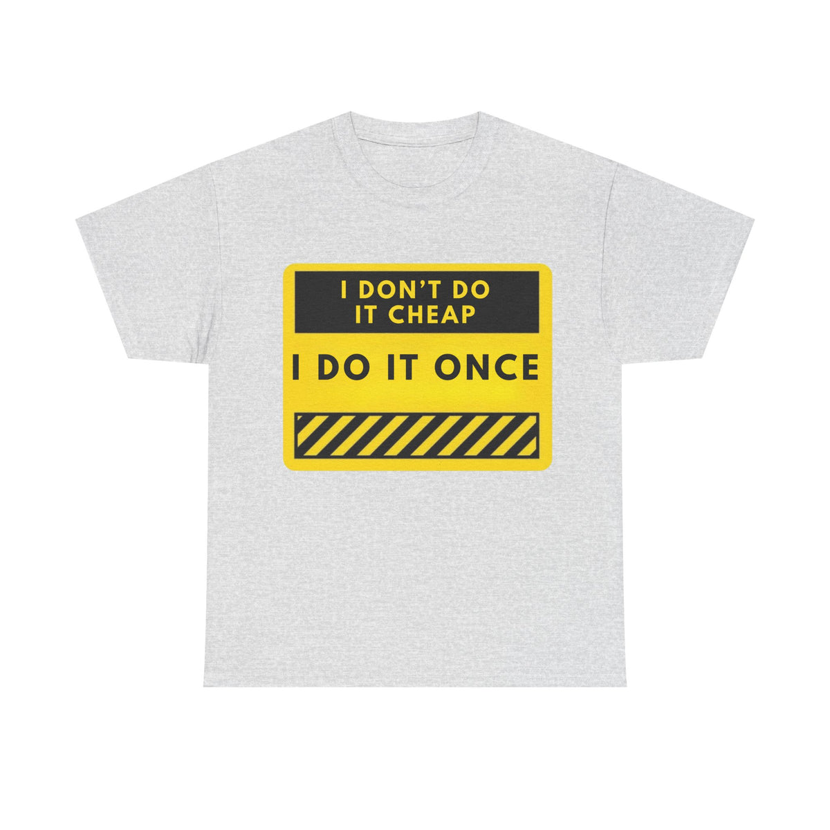 I Don't Do It Cheap — I Do It Once T-Shirt