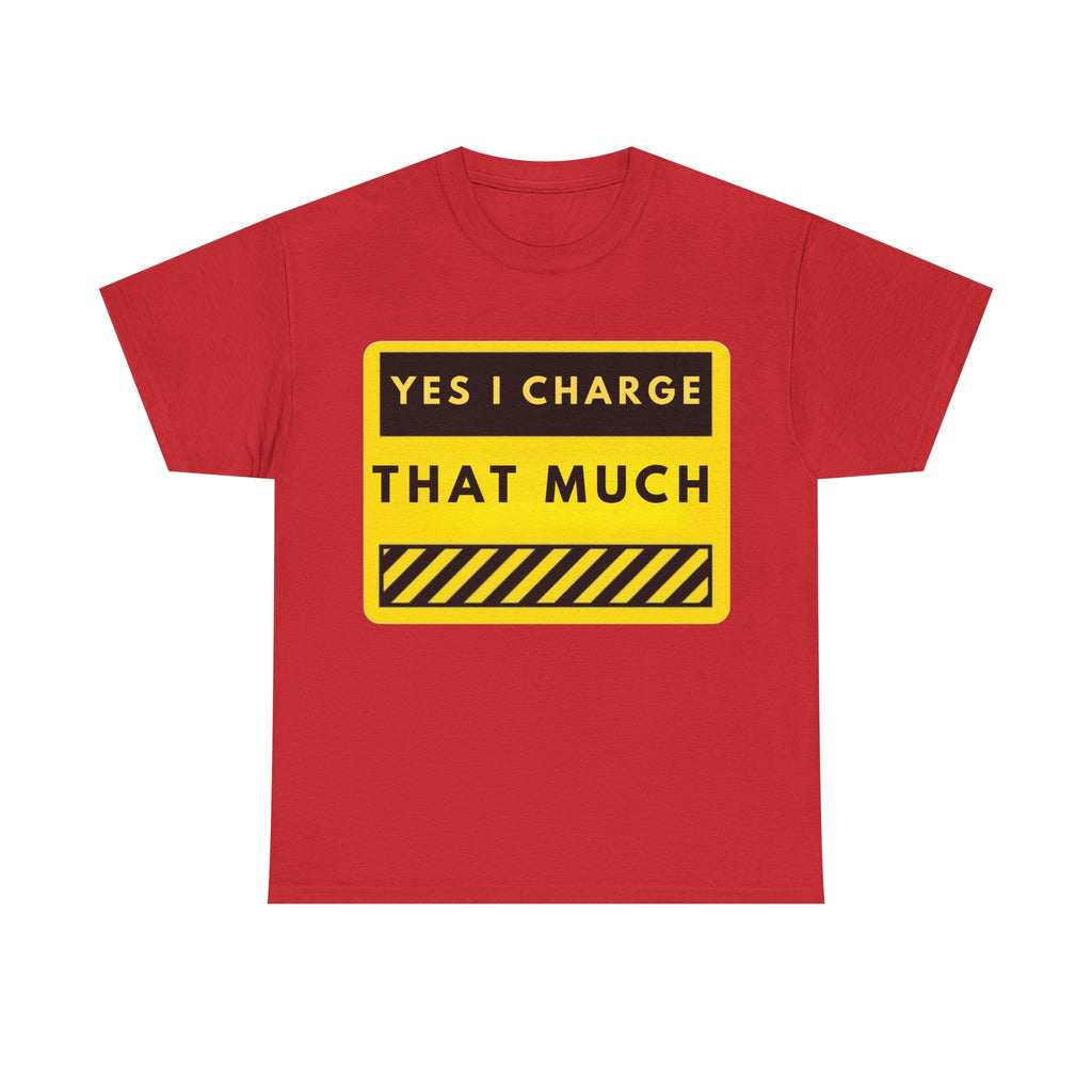 T-Shirt — "Yes I Charge That Much" Graphic Tee (Funny Fee Statement)