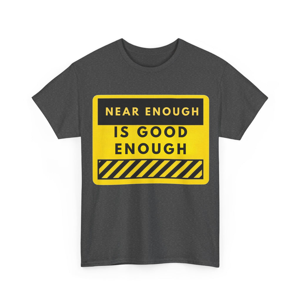 Near Enough Is Good Enough T-Shirt