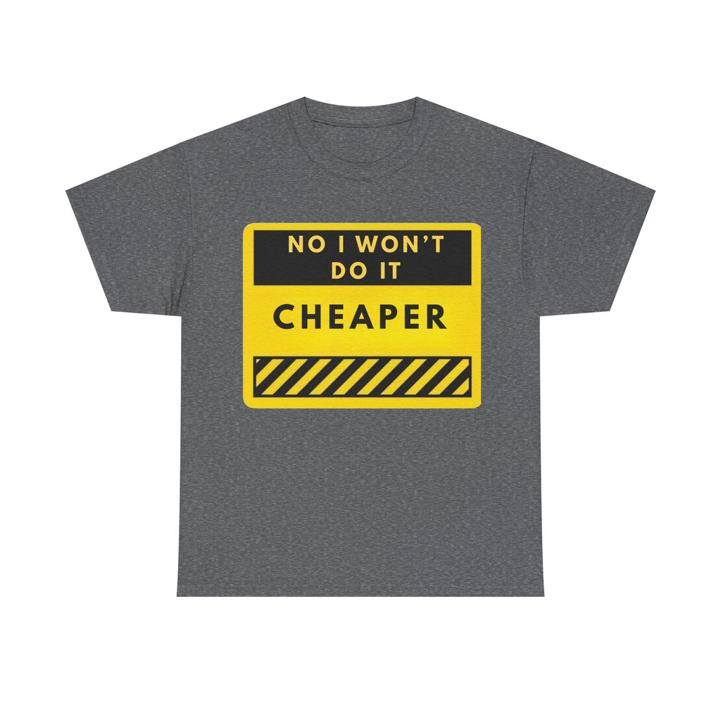 T-Shirt — "No I Won't Do It Cheaper" Graphic Tee (Yellow Warning Sign)