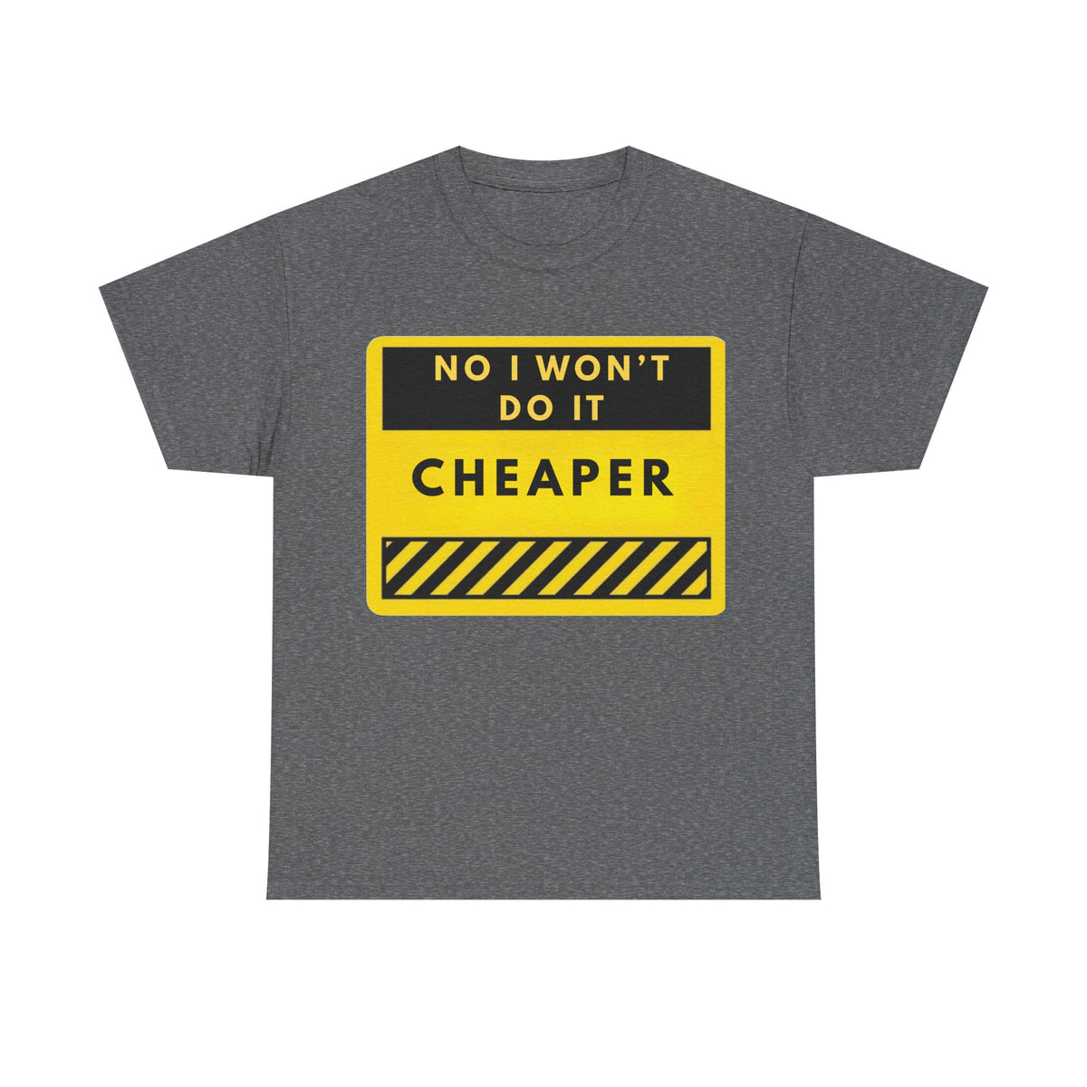 T-Shirt — "No I Won't Do It Cheaper" Graphic Tee (Yellow Warning Sign)