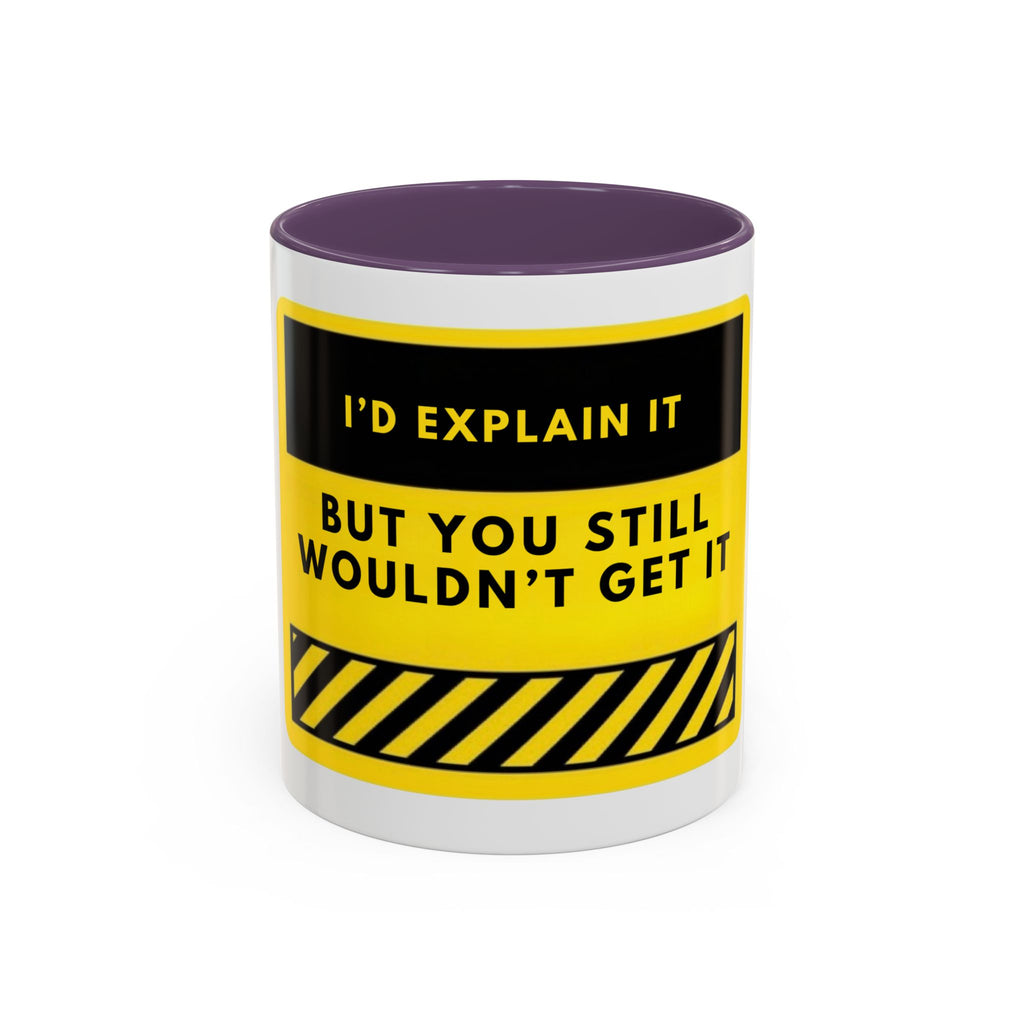 Funny Warning Accent Coffee Mug — “I’d Explain It But You Still Wouldn’t Get It”