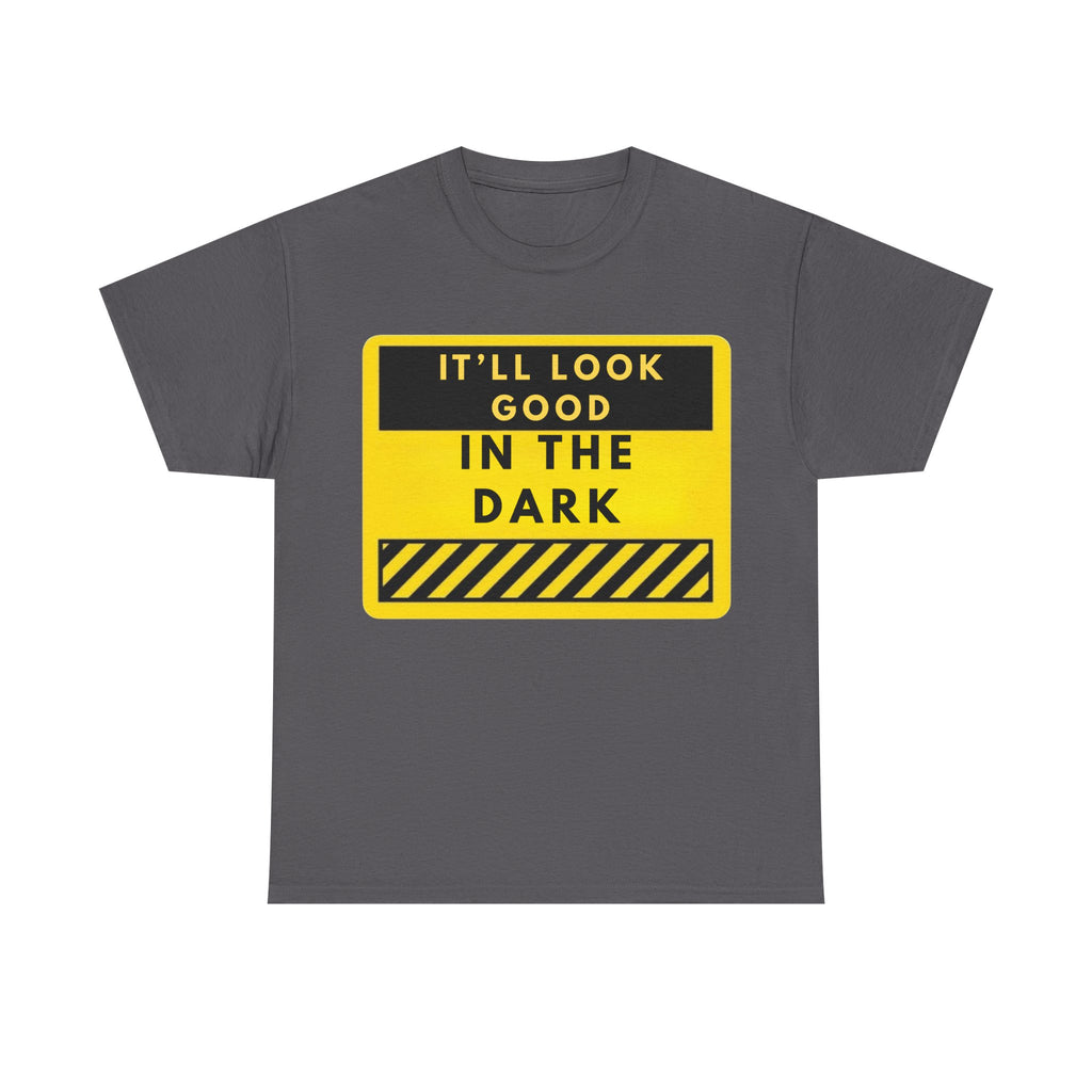 T-Shirt — "It'll Look Good in the Dark" Graphic Tee (Yellow Warning Design)