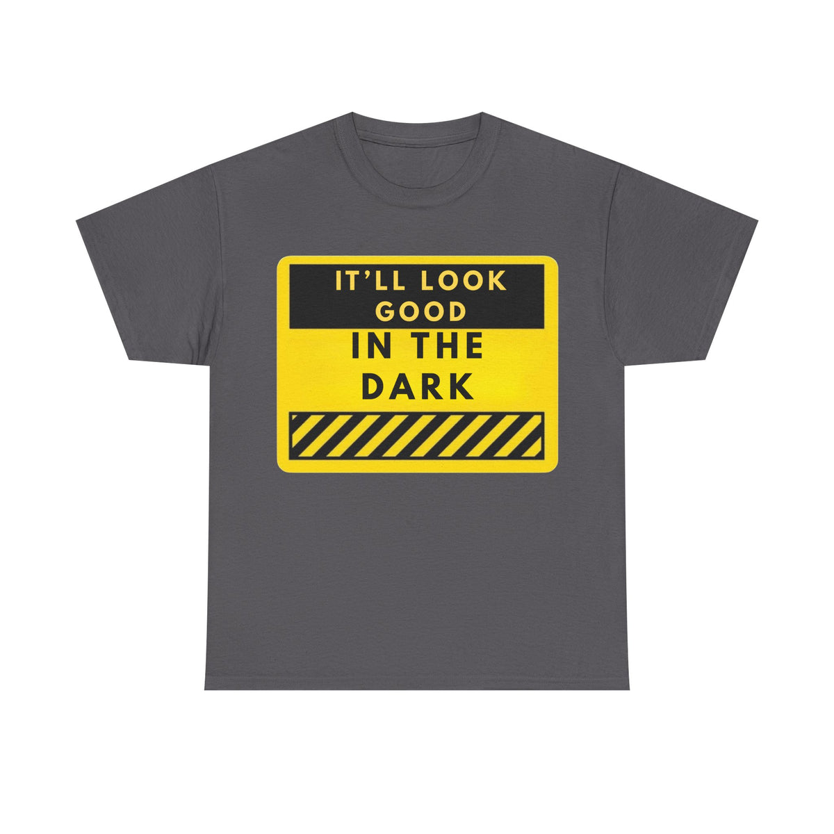 T-Shirt — "It'll Look Good in the Dark" Graphic Tee (Yellow Warning Design)