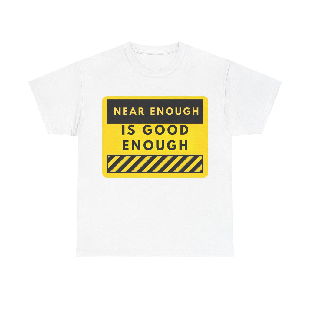 Near Enough Is Good Enough T-Shirt