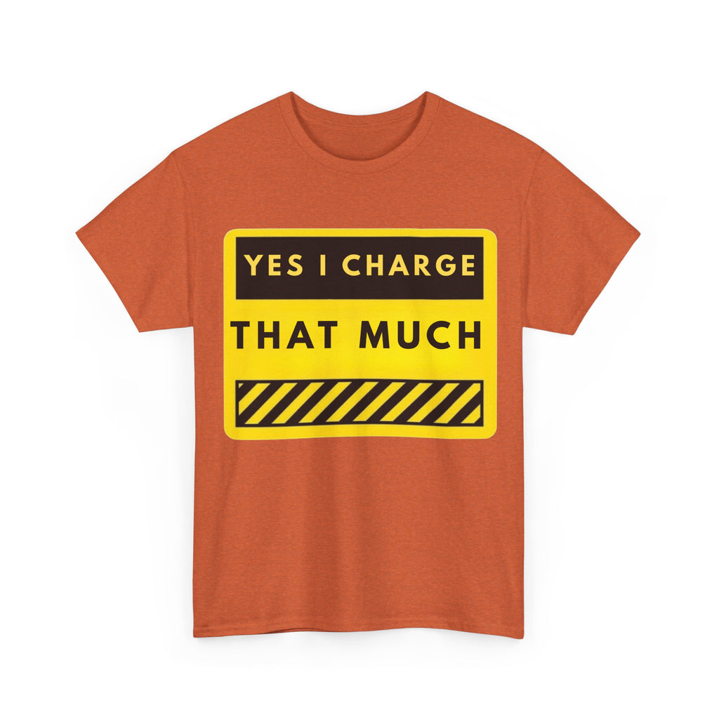 T-Shirt — "Yes I Charge That Much" Graphic Tee (Funny Fee Statement)