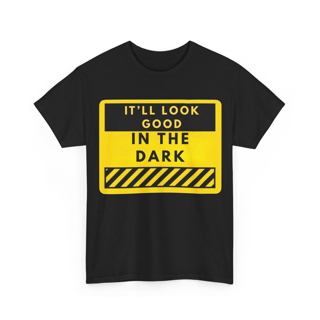 T-Shirt — "It'll Look Good in the Dark" Graphic Tee (Yellow Warning Design)