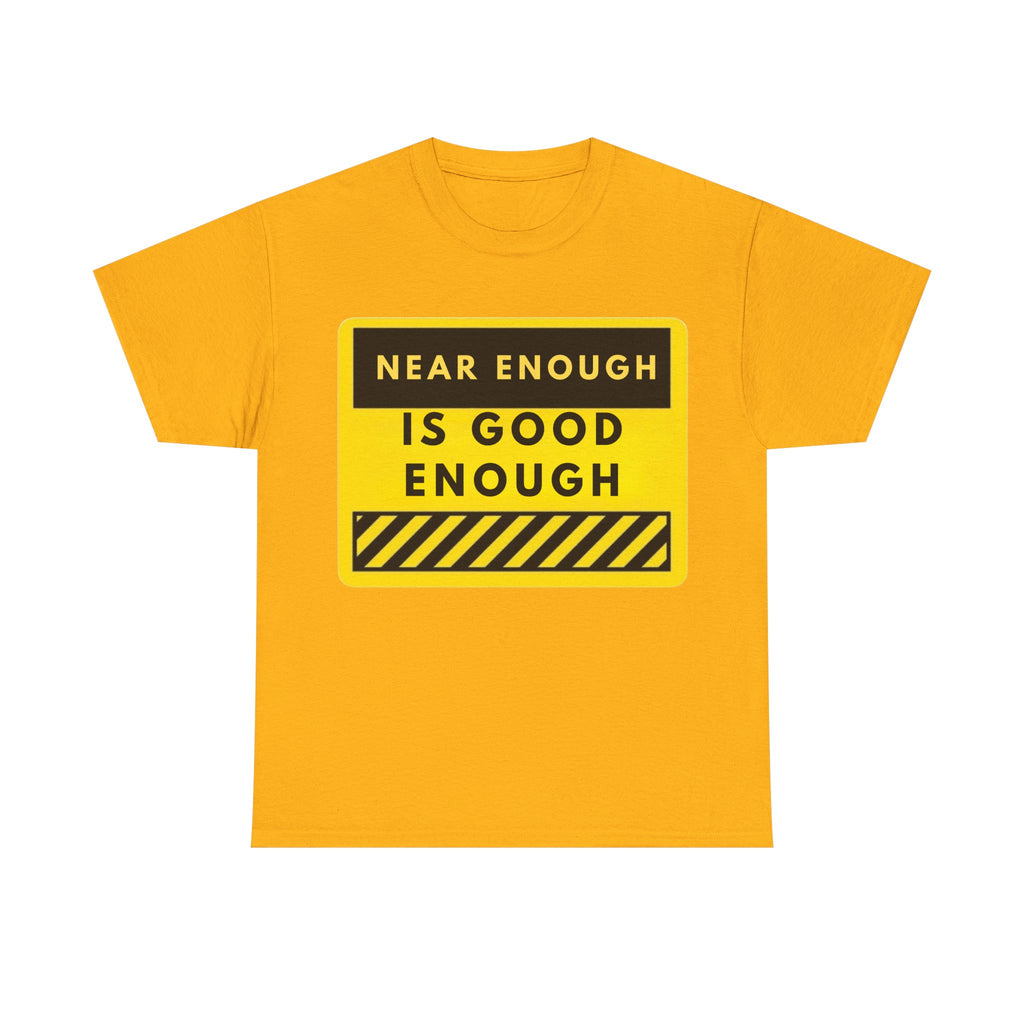 Near Enough Is Good Enough T-Shirt