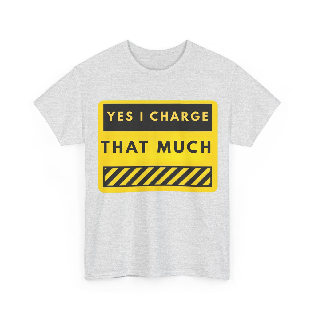 T-Shirt — "Yes I Charge That Much" Graphic Tee (Funny Fee Statement)