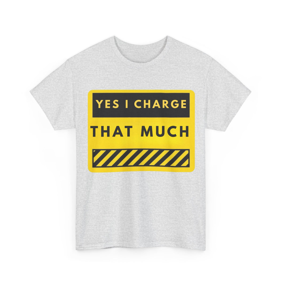 T-Shirt — "Yes I Charge That Much" Graphic Tee (Funny Fee Statement)