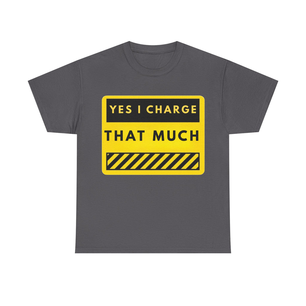 T-Shirt — "Yes I Charge That Much" Graphic Tee (Funny Fee Statement)