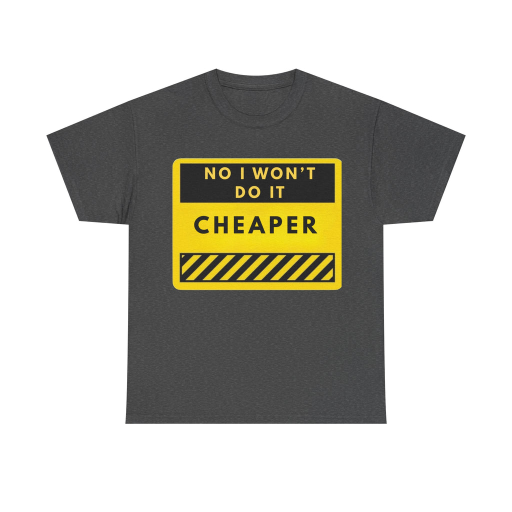 T-Shirt — "No I Won't Do It Cheaper" Graphic Tee (Yellow Warning Sign)