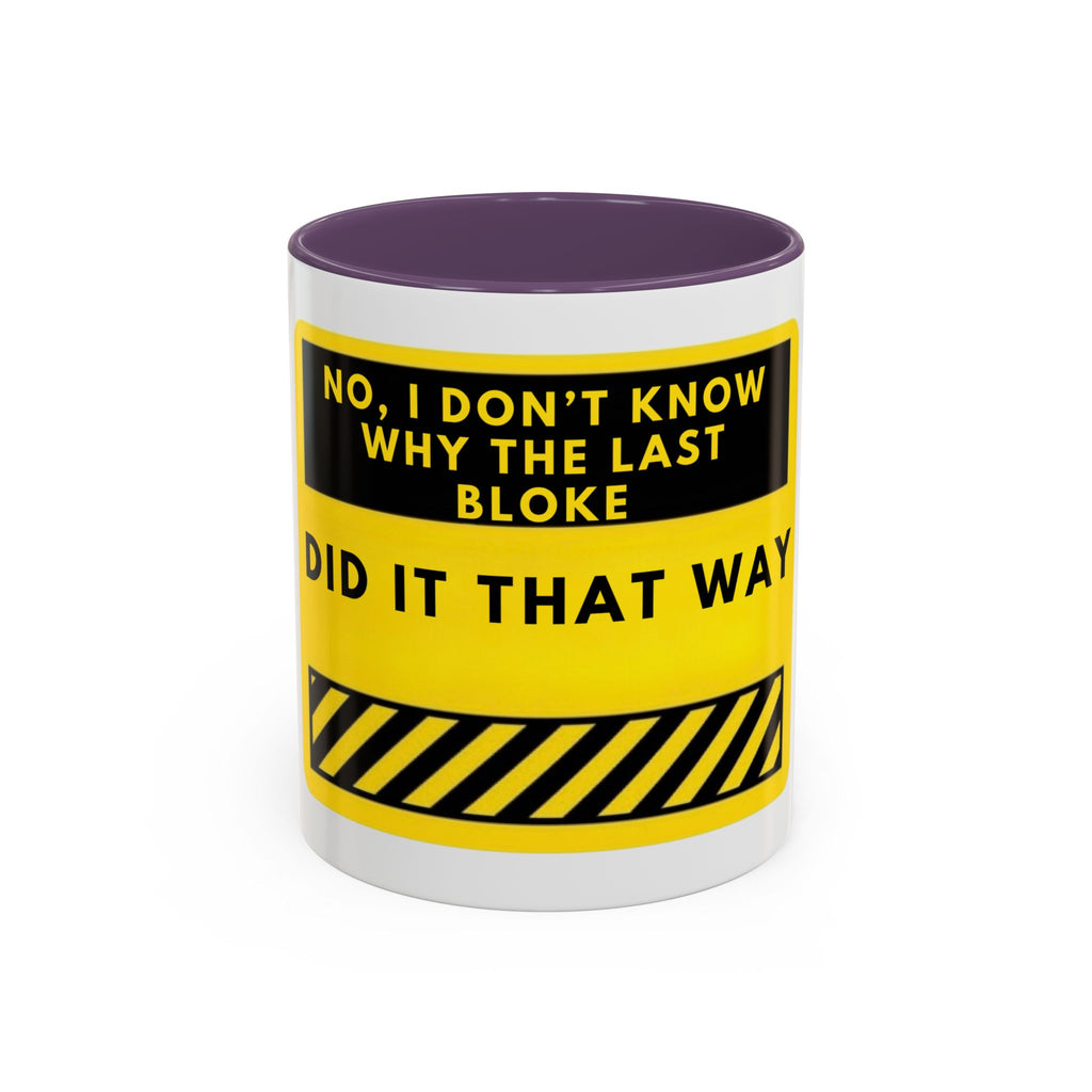 Accent Coffee Mug — Funny 'No, I Don't Know Why The Last Bloke Did It That Way' Yellow Warning Sign