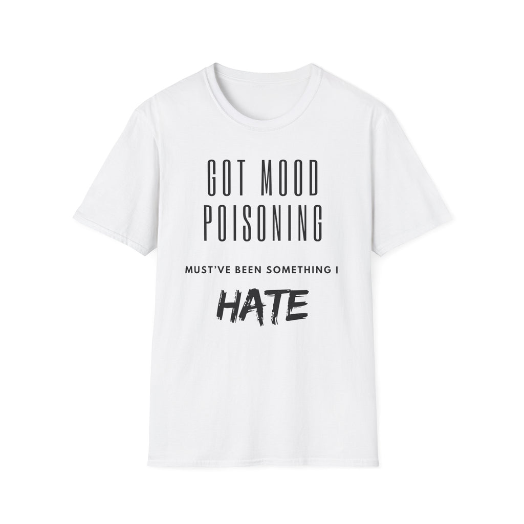 Got Mood Poisoning T-Shirt – "Must've Been Something I Hate" Graphic Tee