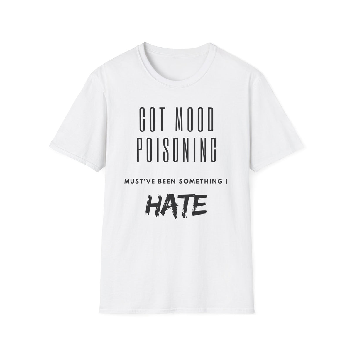 Got Mood Poisoning T-Shirt – "Must've Been Something I Hate" Graphic Tee