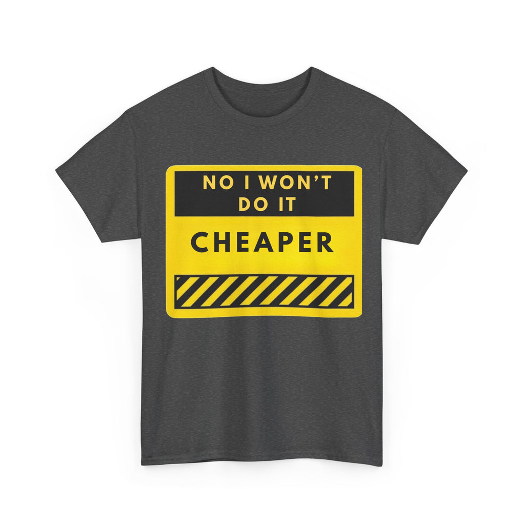 T-Shirt — "No I Won't Do It Cheaper" Graphic Tee (Yellow Warning Sign)