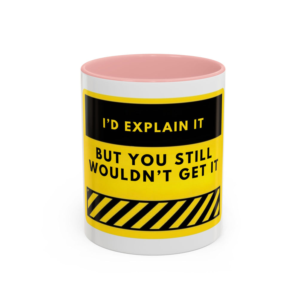 Funny Warning Accent Coffee Mug — “I’d Explain It But You Still Wouldn’t Get It”
