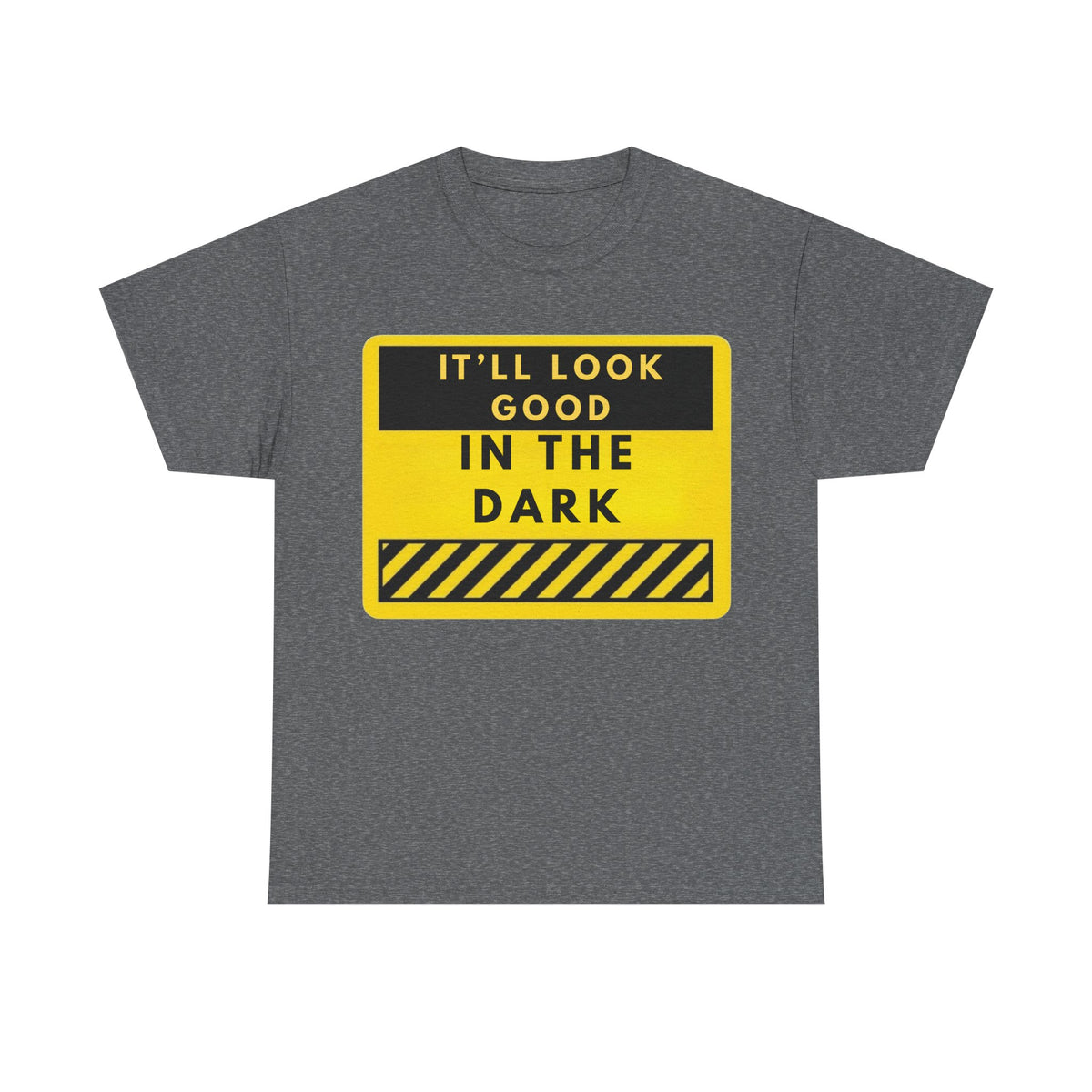 T-Shirt — "It'll Look Good in the Dark" Graphic Tee (Yellow Warning Design)