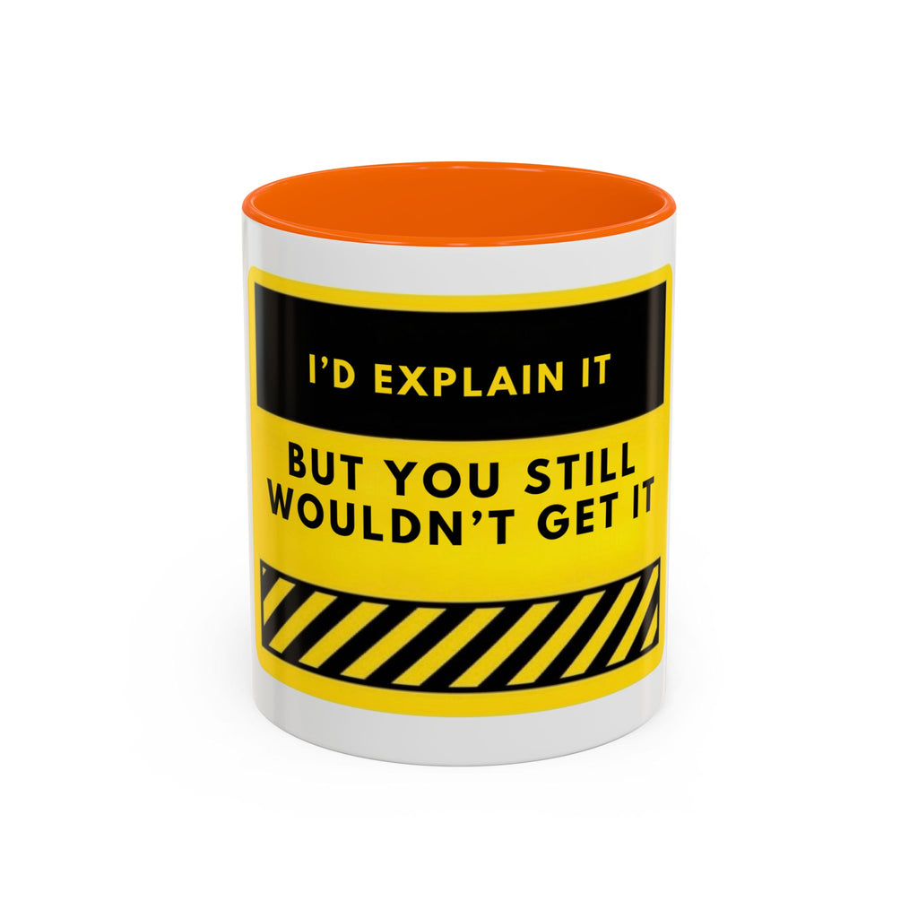 Funny Warning Accent Coffee Mug — “I’d Explain It But You Still Wouldn’t Get It”