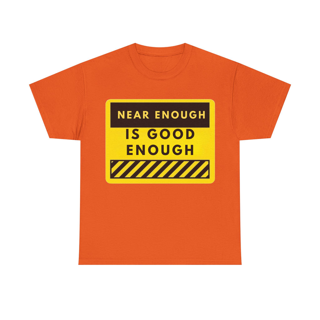 Near Enough Is Good Enough T-Shirt
