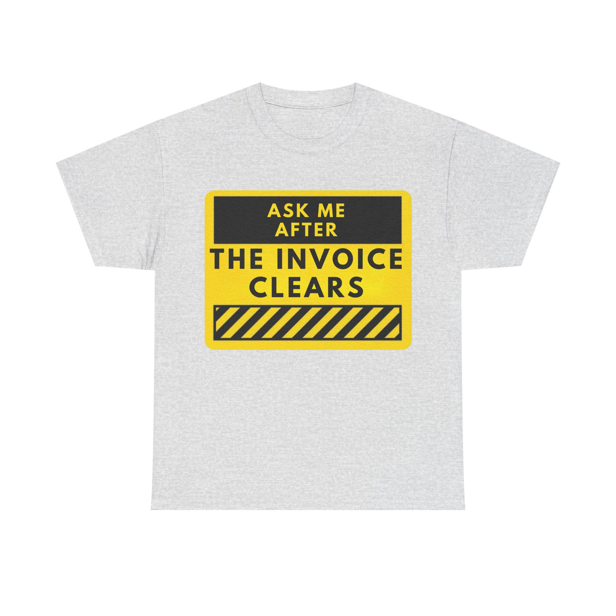 Invoice Humor Tee — "Ask Me After The Invoice Clears" Graphic T-Shirt