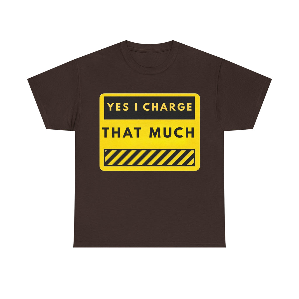 T-Shirt — "Yes I Charge That Much" Graphic Tee (Funny Fee Statement)