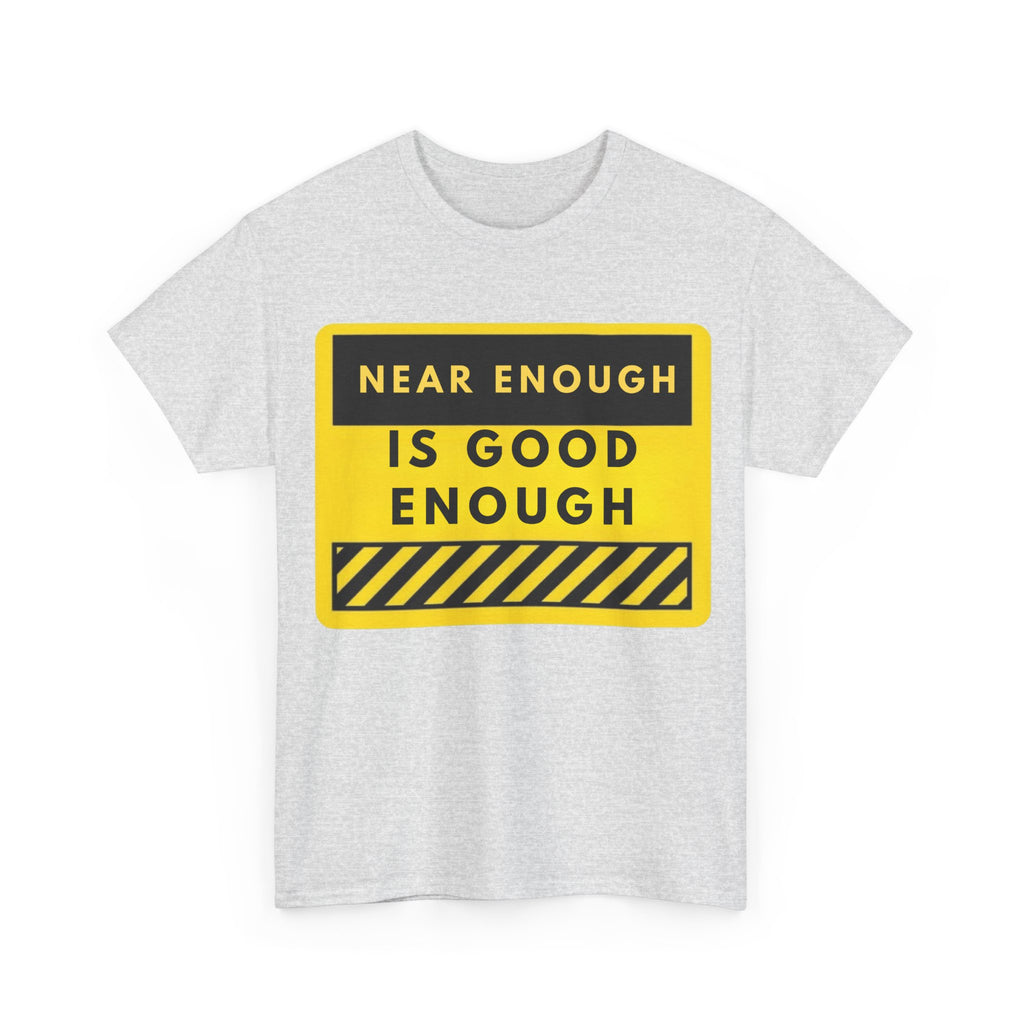 Near Enough Is Good Enough T-Shirt