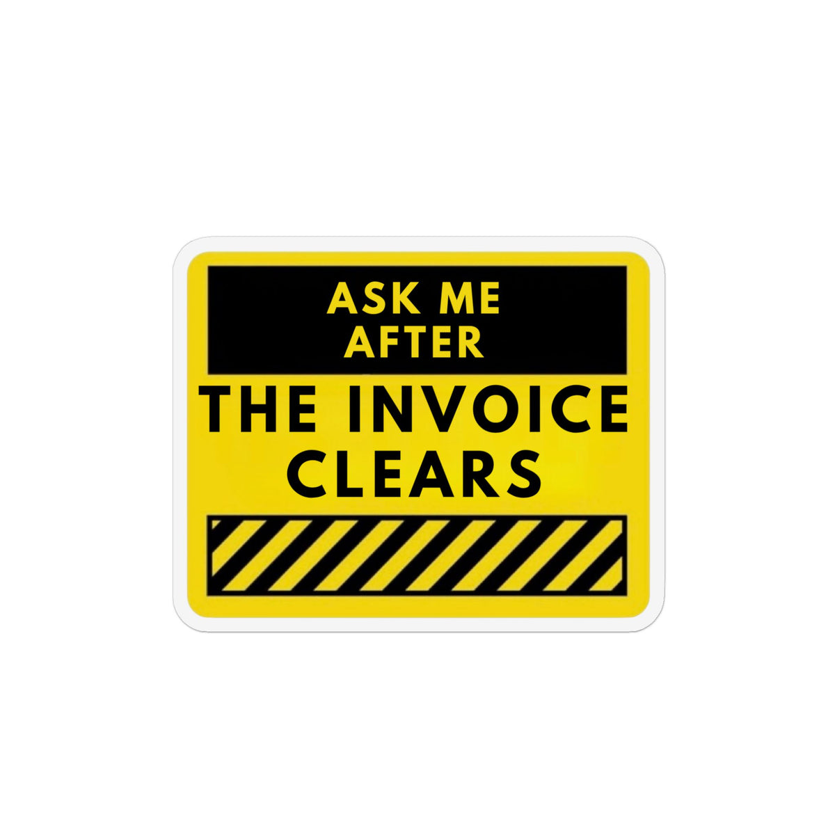 Magnet — "Ask Me After The Invoice Clears" Warning Business Sticker